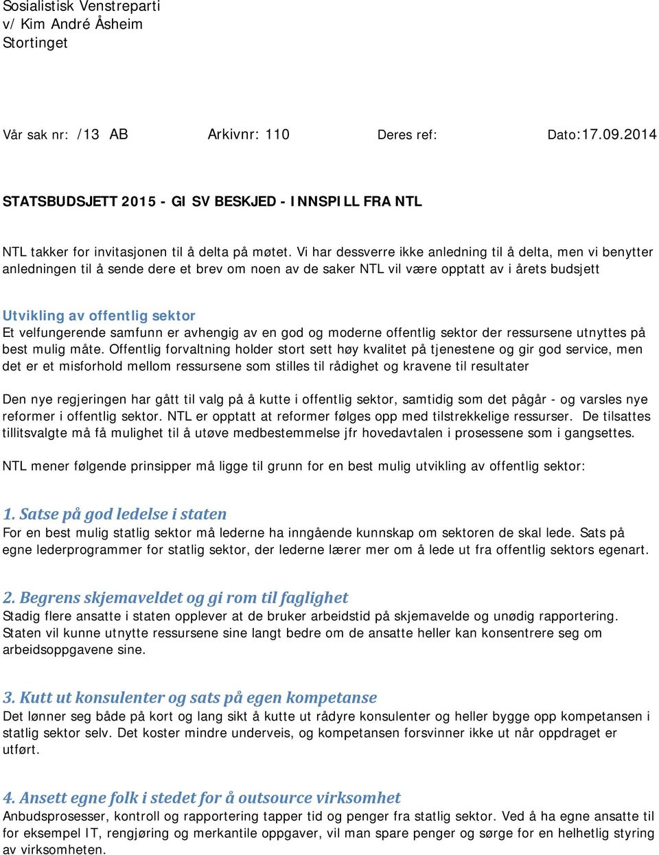 Vi har dessverre ikke anledning til å delta, men vi benytter anledningen til å sende dere et brev om noen av de saker NTL vil være opptatt av i årets budsjett Utvikling av offentlig sektor Et