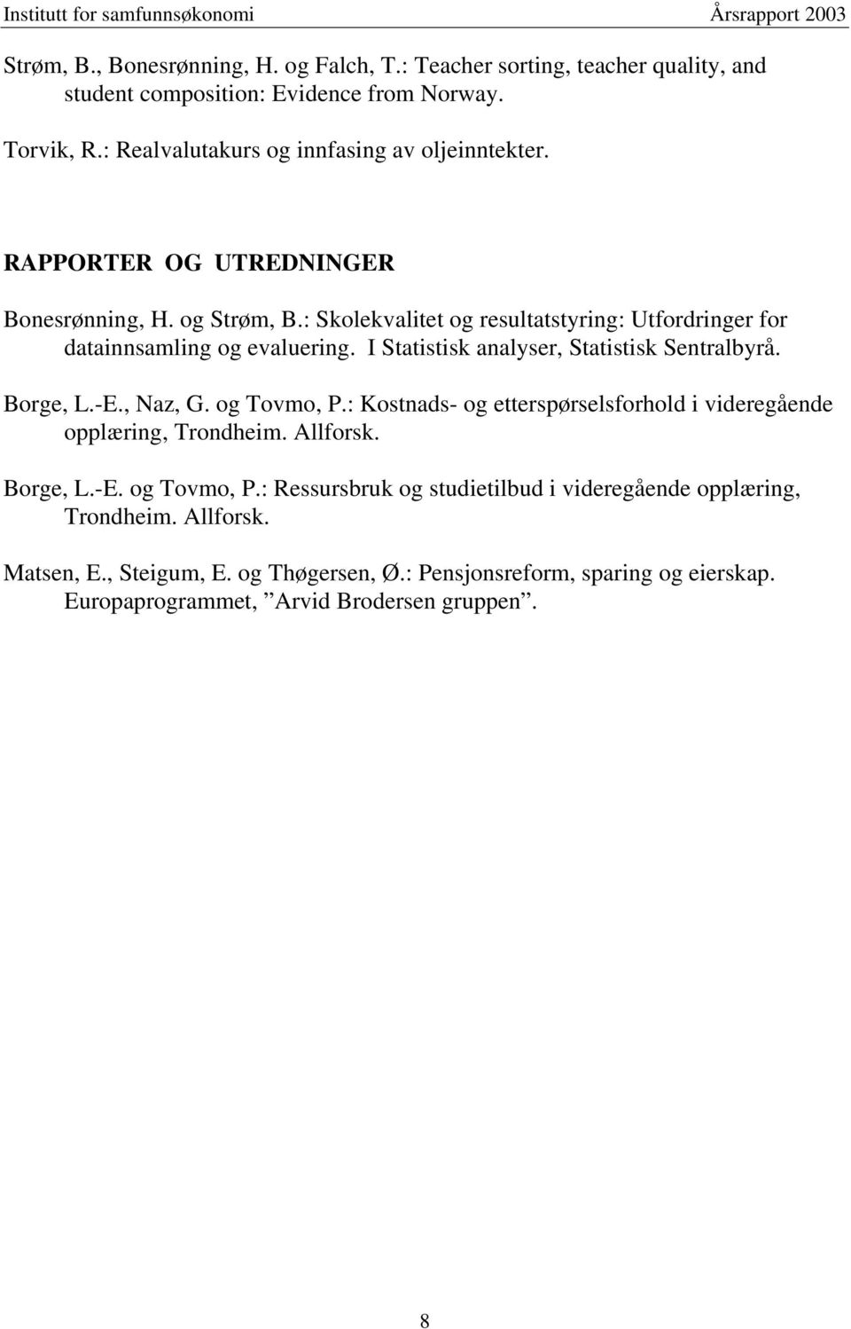 : Skolekvalitet og resultatstyring: Utfordringer for datainnsamling og evaluering. I Statistisk analyser, Statistisk Sentralbyrå. Borge, L.-E., Naz, G. og Tovmo, P.