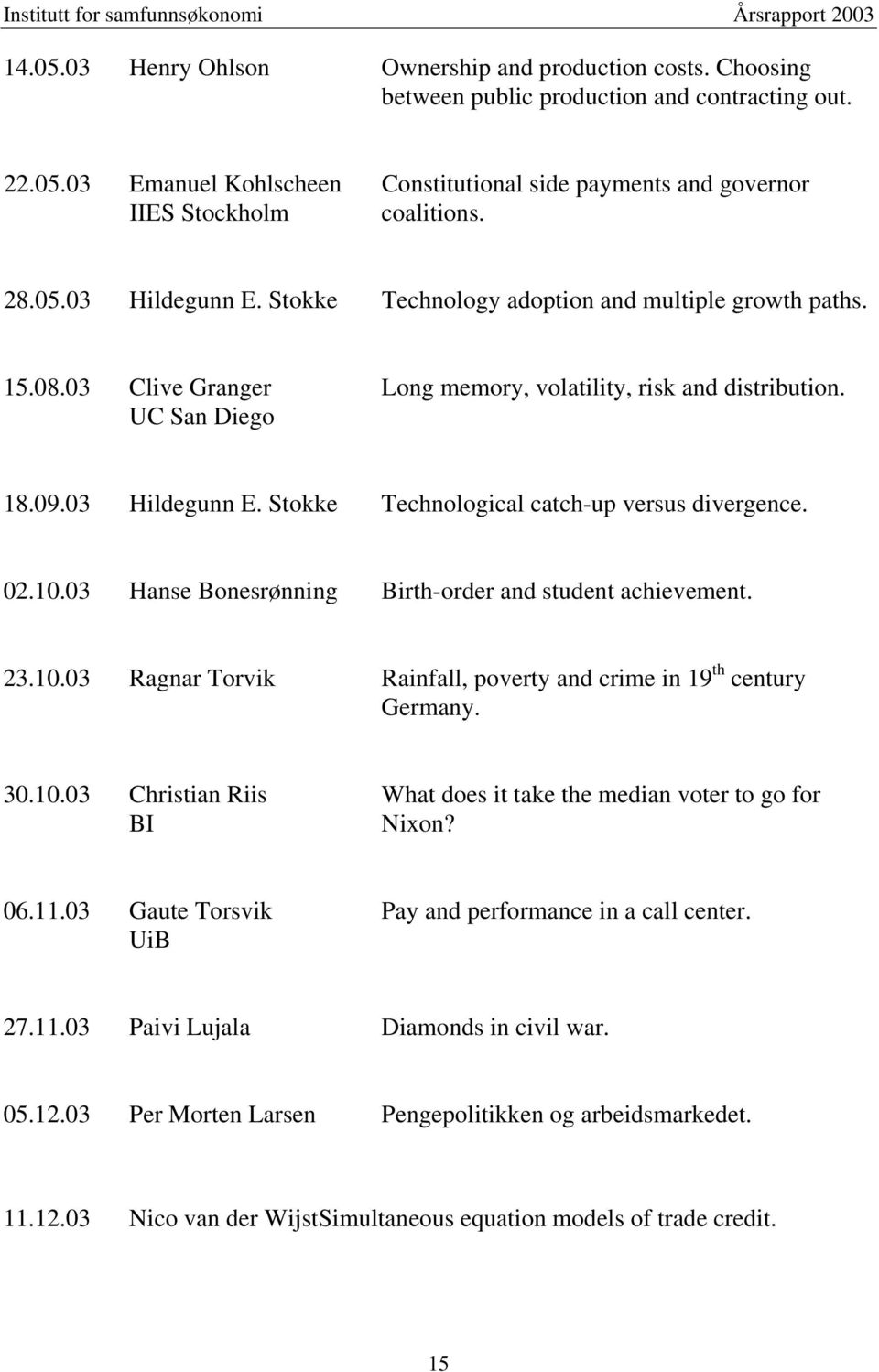 02.10.03 Hanse Bonesrønning Birth-order and student achievement. 23.10.03 Ragnar Torvik Rainfall, poverty and crime in 19 th century Germany. 30.10.03 Christian Riis What does it take the median voter to go for BI Nixon?