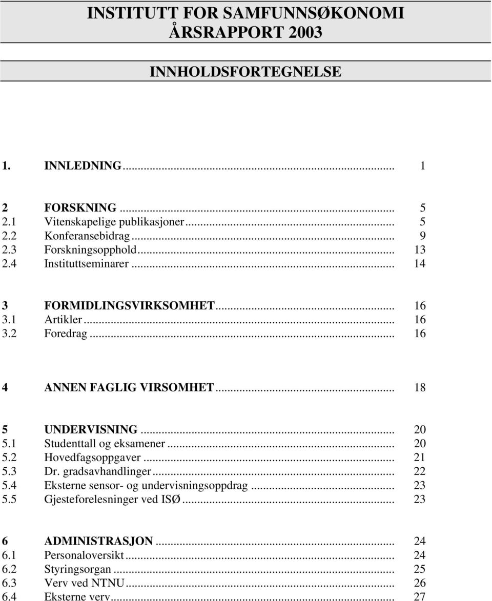 .. 18 5 UNDERVISNING... 20 5.1 Studenttall og eksamener... 20 5.2 Hovedfagsoppgaver... 21 5.3 Dr. gradsavhandlinger... 22 5.