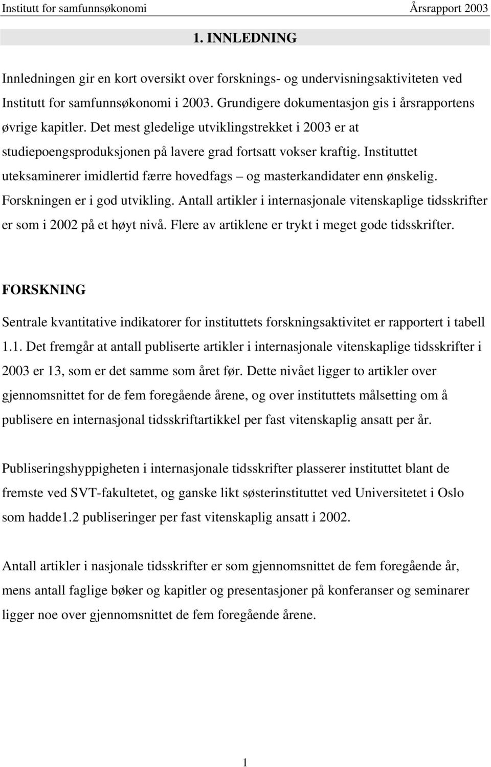 Instituttet uteksaminerer imidlertid færre hovedfags og masterkandidater enn ønskelig. Forskningen er i god utvikling.