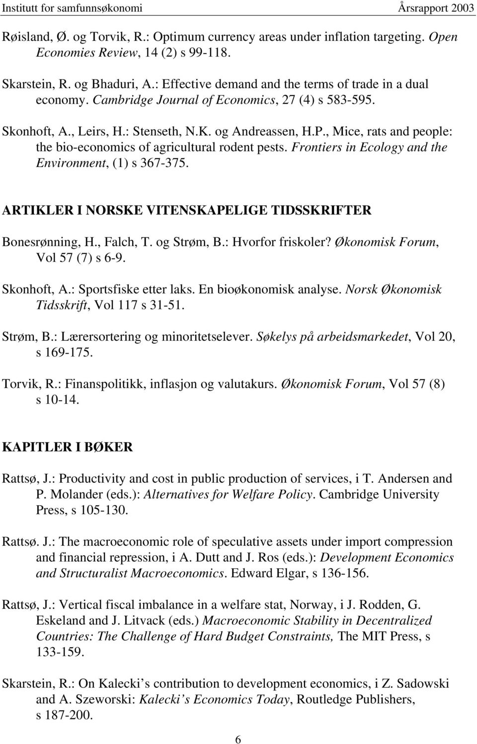 , Mice, rats and people: the bio-economics of agricultural rodent pests. Frontiers in Ecology and the Environment, (1) s 367-375. ARTIKLER I NORSKE VITENSKAPELIGE TIDSSKRIFTER Bonesrønning, H.