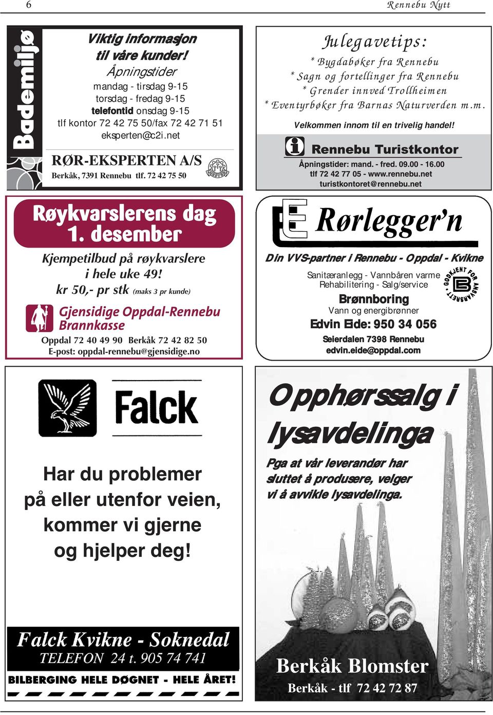 RØR-EKSPERTEN A/S Berkåk, 7391 Rennebu tlf. 72 42 75 50 Røykvarslerens dag 1. desember Kjempetilbud på røykvarslere i hele uke 49!