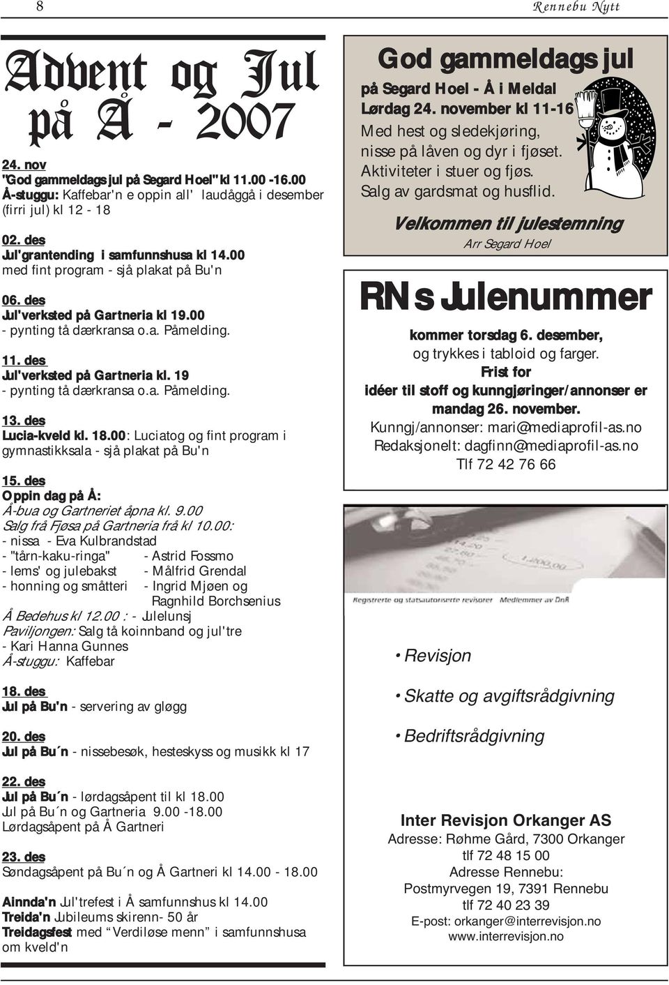 des Jul'verksted på Gartneria kl. 19 - pynting tå dærkransa o.a. Påmelding. 13. des Lucia-kveld kl. 18.00: Luciatog og fint program i gymnastikksala - sjå plakat på Bu'n 15.