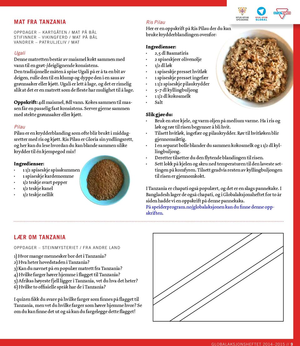 Ugali er lett å lage, og det er rimelig slik at det er en matrett som de fleste har mulighet til å lage. Oppskrift: 4dl maismel, 8dl vann. Kokes sammen til massen får en passelig fast konsistens.