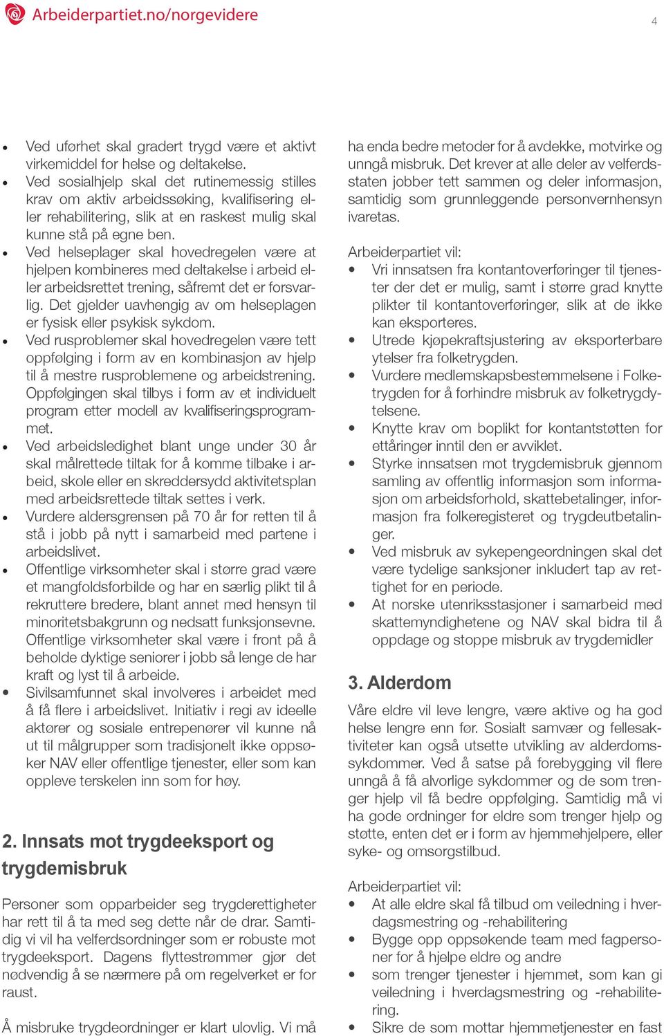 Ved helseplager skal hovedregelen være at hjelpen kombineres med deltakelse i arbeid eller arbeidsrettet trening, såfremt det er forsvarlig.