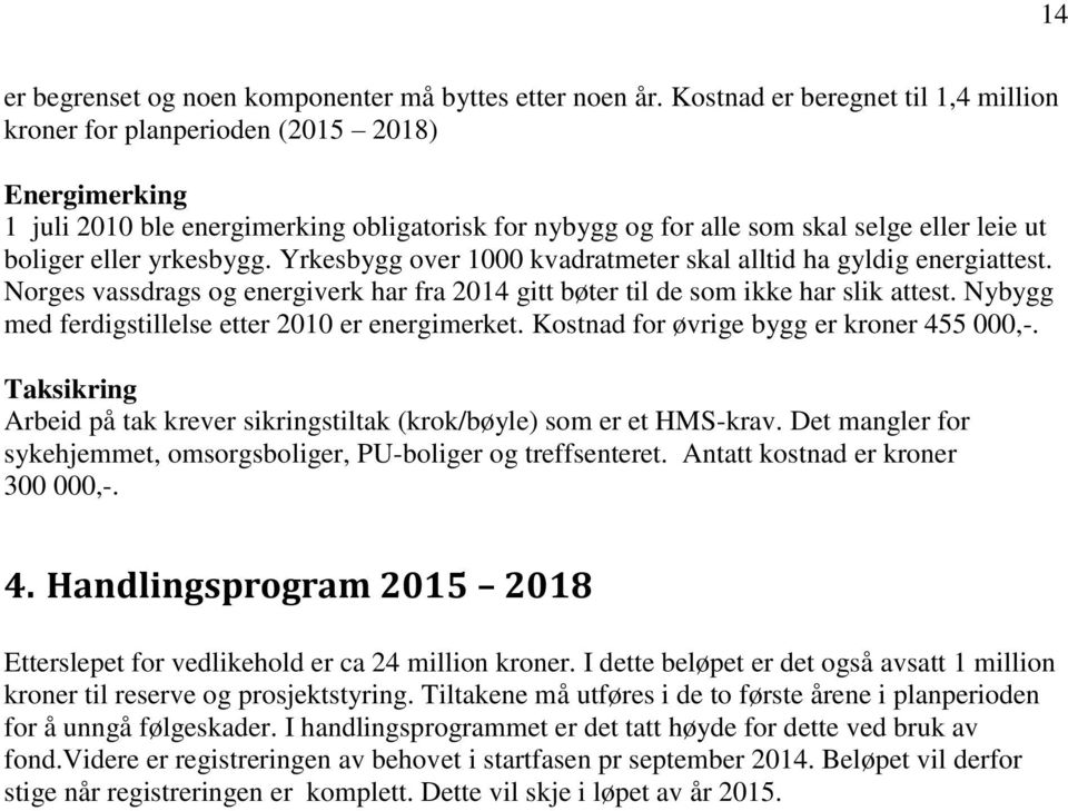 yrkesbygg. Yrkesbygg over 1000 kvadratmeter skal alltid ha gyldig energiattest. Norges vassdrags og energiverk har fra 2014 gitt bøter til de som ikke har slik attest.