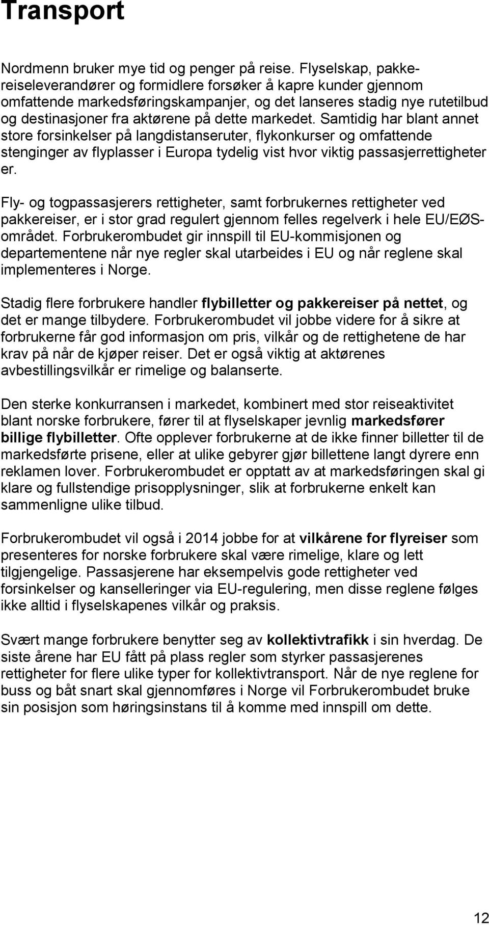 markedet. Samtidig har blant annet store forsinkelser på langdistanseruter, flykonkurser og omfattende stenginger av flyplasser i Europa tydelig vist hvor viktig passasjerrettigheter er.