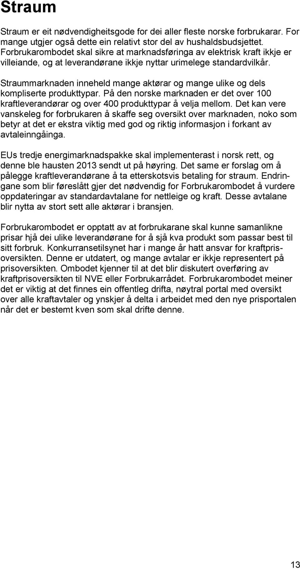 Straummarknaden inneheld mange aktørar og mange ulike og dels kompliserte produkttypar. På den norske marknaden er det over 100 kraftleverandørar og over 400 produkttypar å velja mellom.