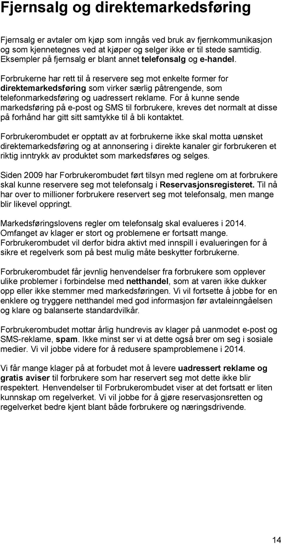 Forbrukerne har rett til å reservere seg mot enkelte former for direktemarkedsføring som virker særlig påtrengende, som telefonmarkedsføring og uadressert reklame.