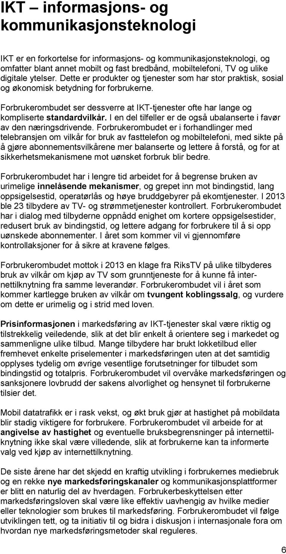 Forbrukerombudet ser dessverre at IKT-tjenester ofte har lange og kompliserte standardvilkår. I en del tilfeller er de også ubalanserte i favør av den næringsdrivende.