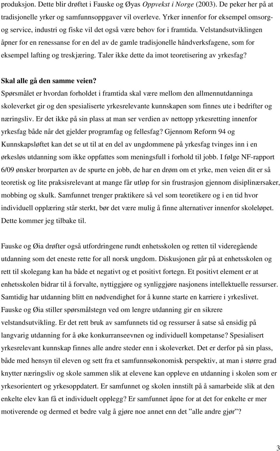 Velstandsutviklingen åpner for en renessanse for en del av de gamle tradisjonelle håndverksfagene, som for eksempel lafting og treskjæring. Taler ikke dette da imot teoretisering av yrkesfag?