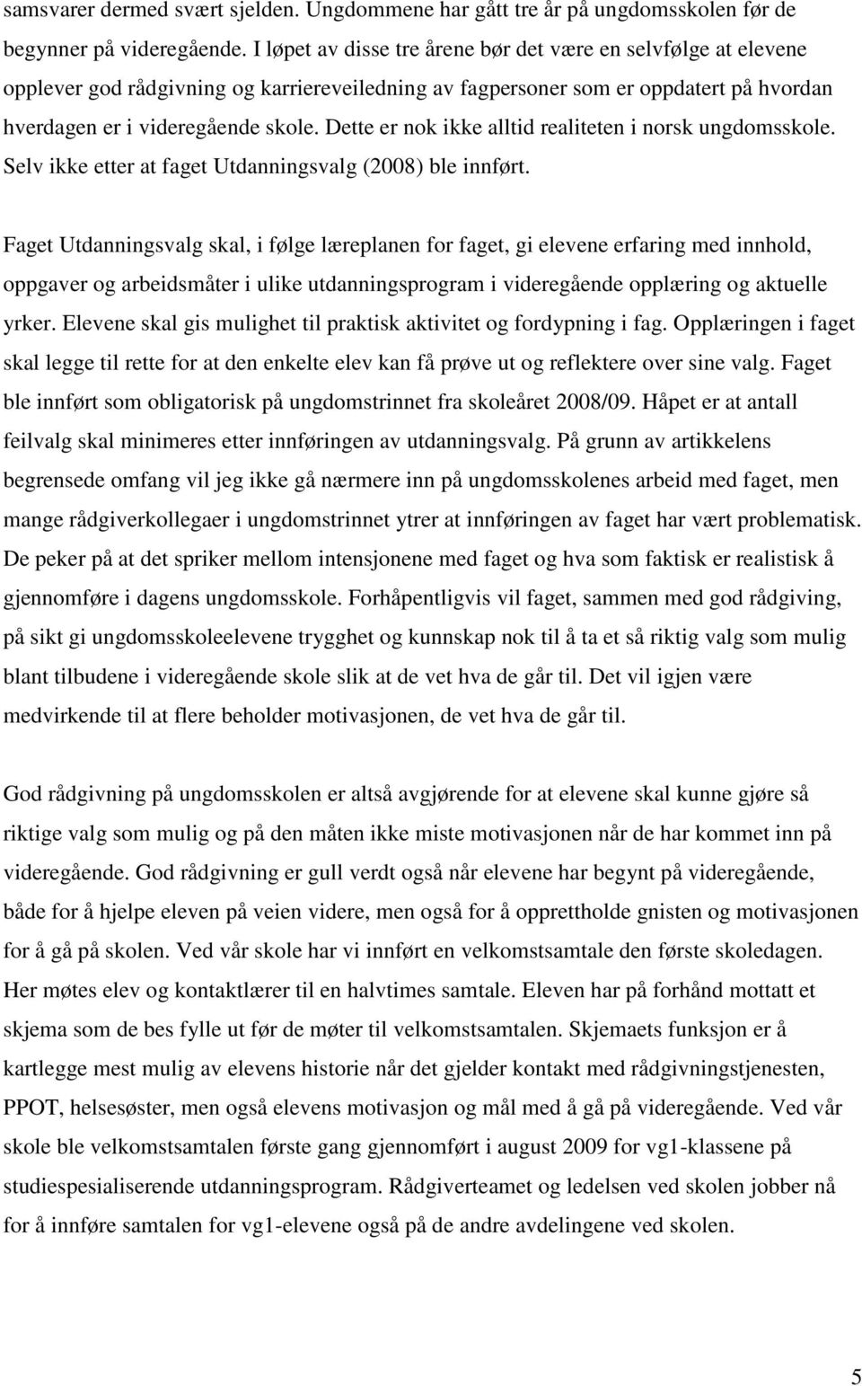 Dette er nok ikke alltid realiteten i norsk ungdomsskole. Selv ikke etter at faget Utdanningsvalg (2008) ble innført.