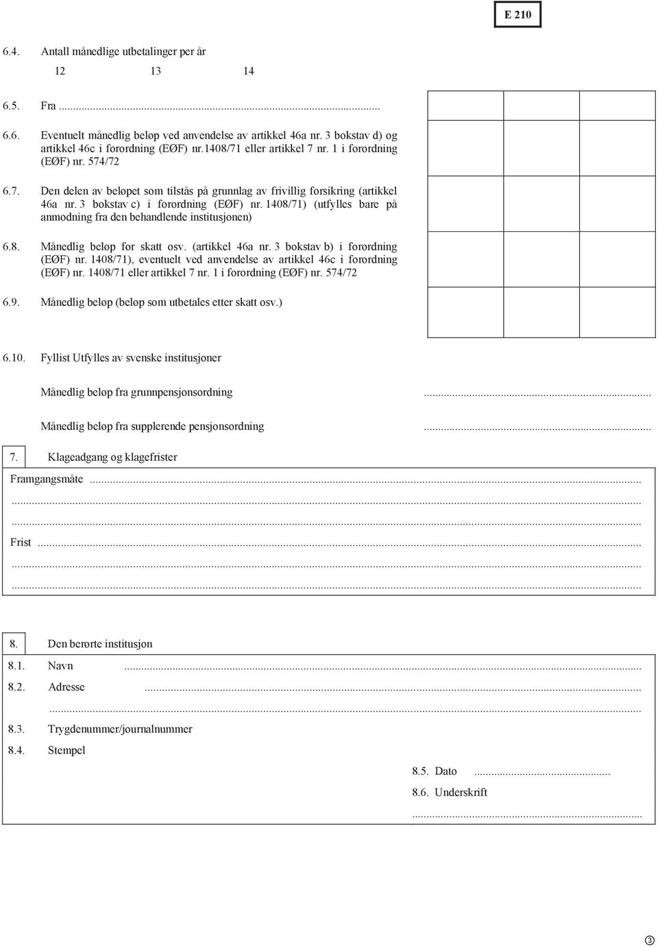 1408/71) (utfylles bare på anmodning fra den behandlende institusjonen) 6.8. Månedlig beløp før skatt osv. (artikkel 46a nr. 3 bokstav b) i forordning (EØF) nr.