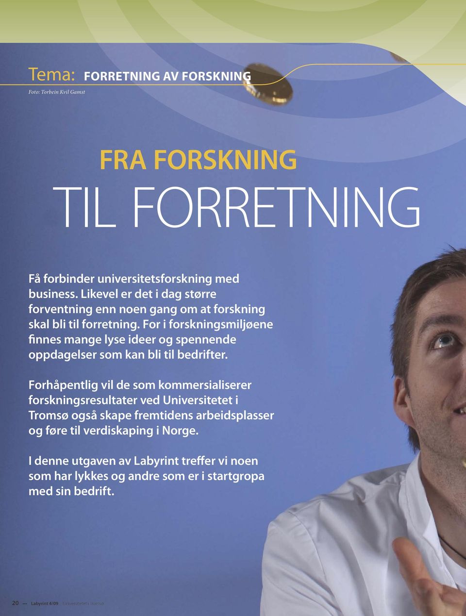 For i forskningsmiljøene finnes mange lyse ideer og spennende oppdagelser som kan bli til bedrifter.