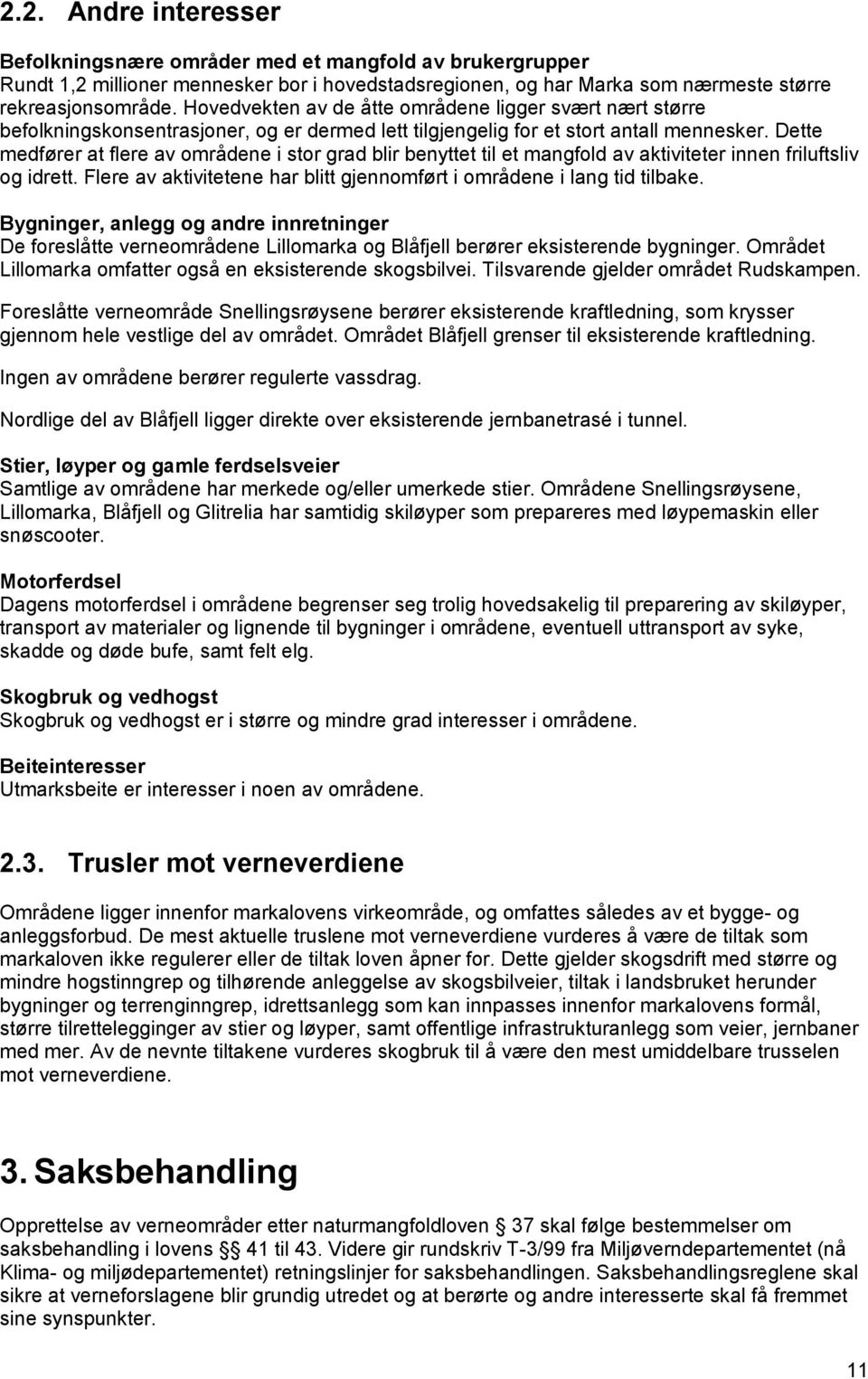 Dette medfører at flere av områdene i stor grad blir benyttet til et mangfold av aktiviteter innen friluftsliv og idrett. Flere av aktivitetene har blitt gjennomført i områdene i lang tid tilbake.