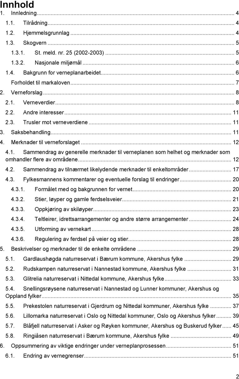 .. 12 4.1. Sammendrag av generelle merknader til verneplanen som helhet og merknader som omhandler flere av områdene... 12 4.2. Sammendrag av tilnærmet likelydende merknader til enkeltområder... 17 4.