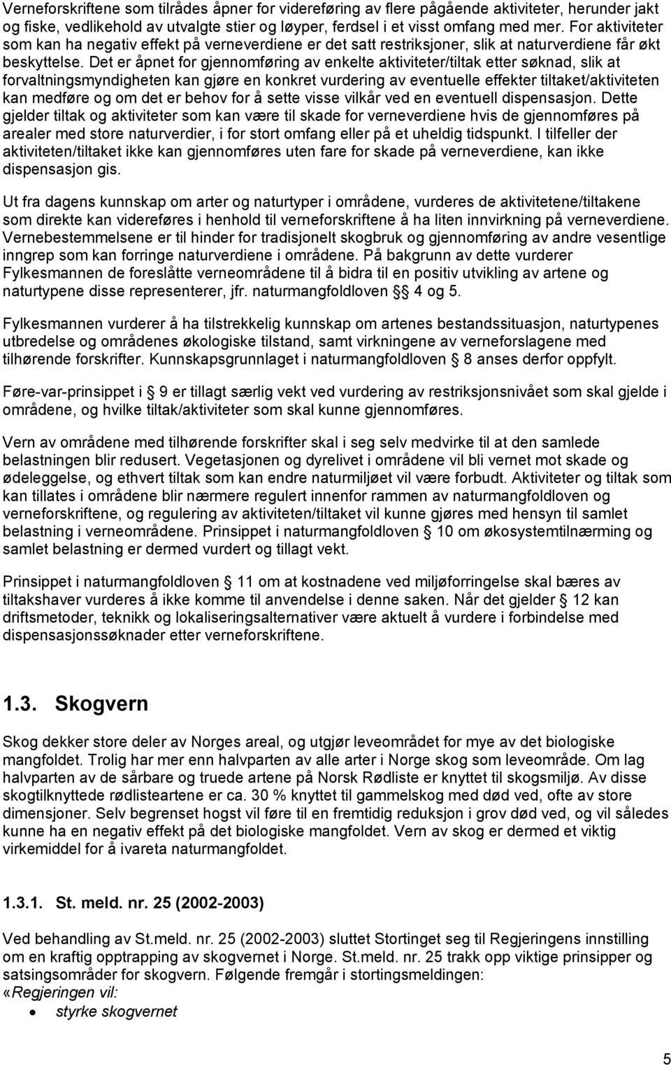 Det er åpnet for gjennomføring av enkelte aktiviteter/tiltak etter søknad, slik at forvaltningsmyndigheten kan gjøre en konkret vurdering av eventuelle effekter tiltaket/aktiviteten kan medføre og om