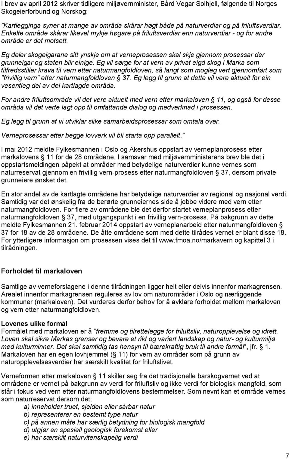 Eg deler skogeigarane sitt ynskje om at verneprosessen skal skje gjennom prosessar der grunneigar og staten blir einige.