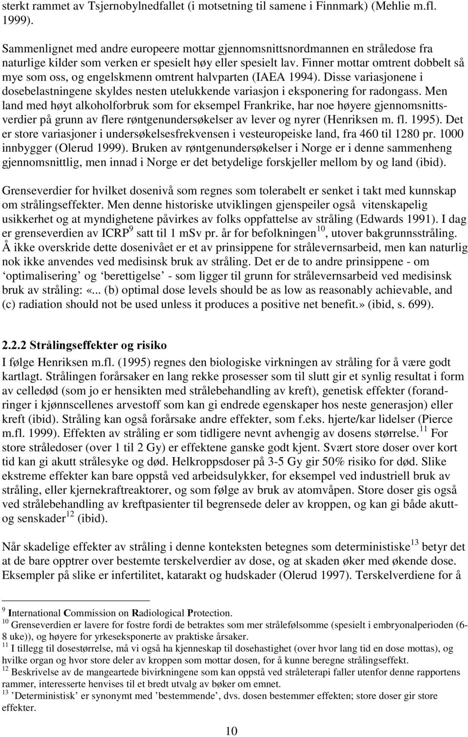 Finner mottar omtrent dobbelt så mye som oss, og engelskmenn omtrent halvparten (IAEA 1994). Disse variasjonene i dosebelastningene skyldes nesten utelukkende variasjon i eksponering for radongass.