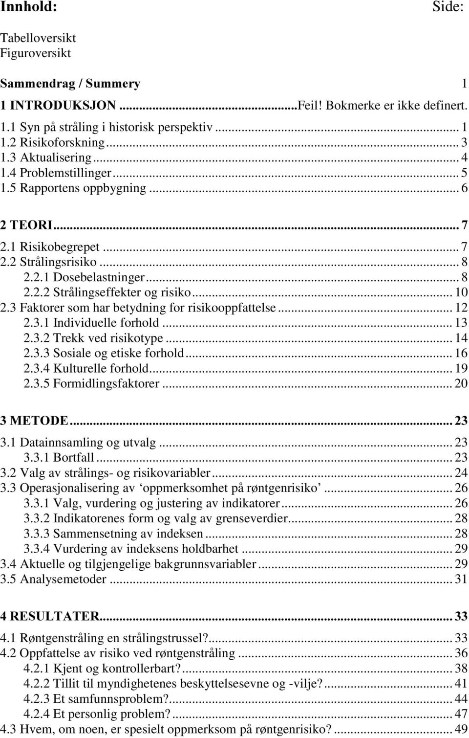 3 Faktorer som har betydning for risikooppfattelse... 12 2.3.1 Individuelle forhold... 13 2.3.2 Trekk ved risikotype... 14 2.3.3 Sosiale og etiske forhold... 16 2.3.4 Kulturelle forhold... 19 2.3.5 Formidlingsfaktorer.