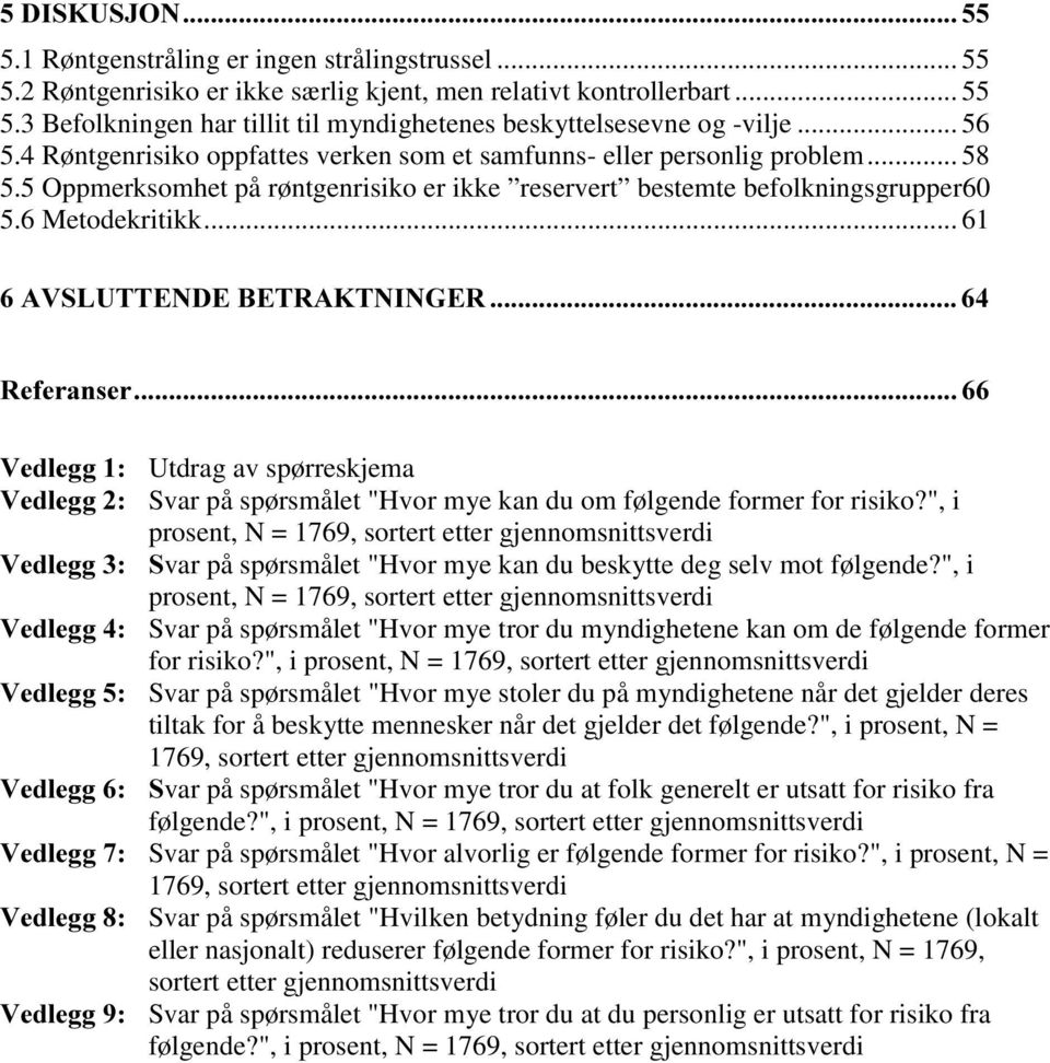 .. 61 $96/877(1'(%(75$.71,1*(5 5HIHUDQVHU 9HGOHJJ Utdrag av spørreskjema 9HGOHJJ Svar på spørsmålet "Hvor mye kan du om følgende former for risiko?