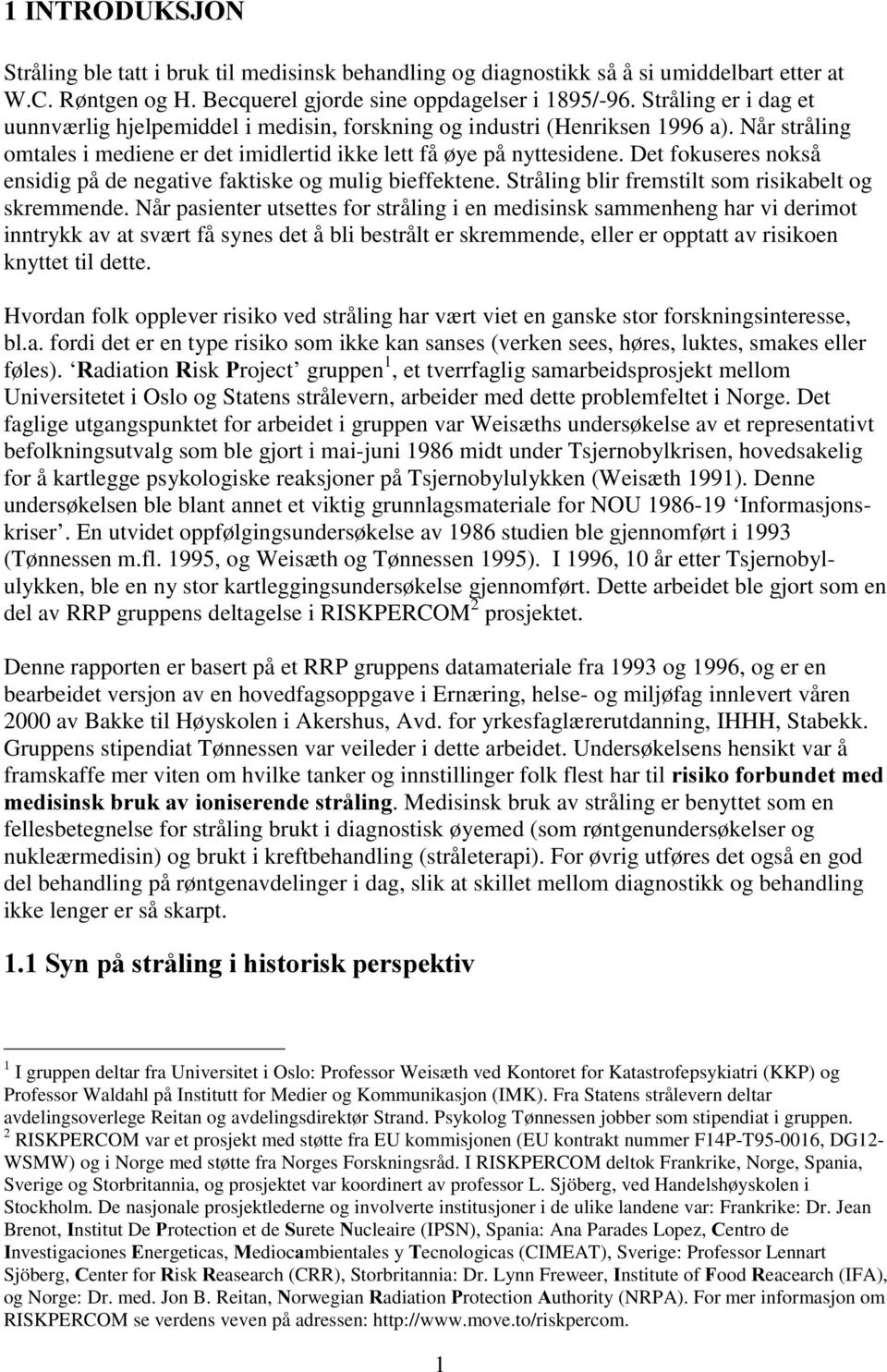 Det fokuseres nokså ensidig på de negative faktiske og mulig bieffektene. Stråling blir fremstilt som risikabelt og skremmende.