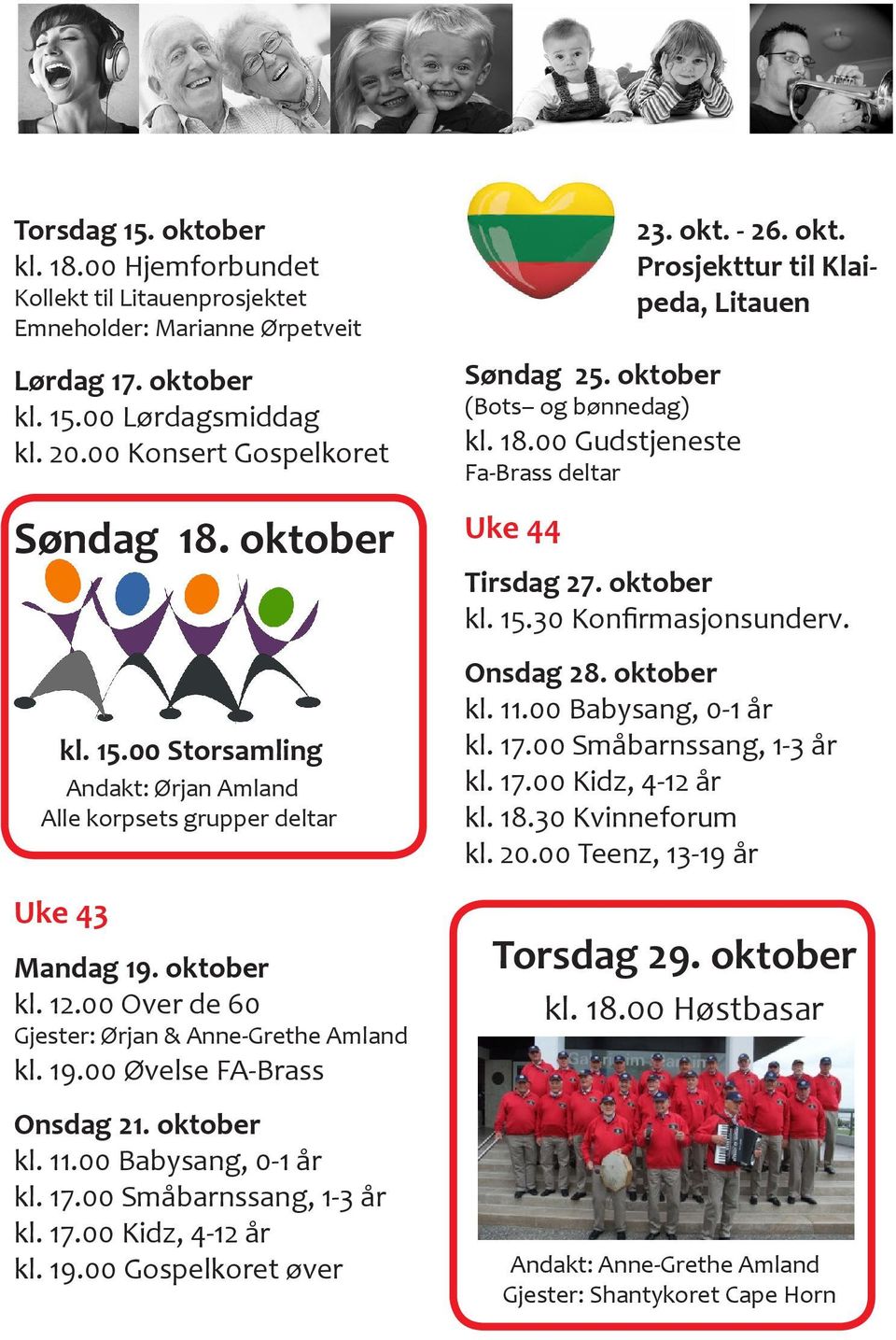 oktober (Bots og bønnedag) kl. 18.00 Gudstjeneste Fa-Brass deltar Uke 44 23. okt. - 26. okt. Prosjekttur til Klaipeda, Litauen Tirsdag 27. oktober kl. 15.30 Konfirmasjonsunderv. Onsdag 28. oktober kl. 17.