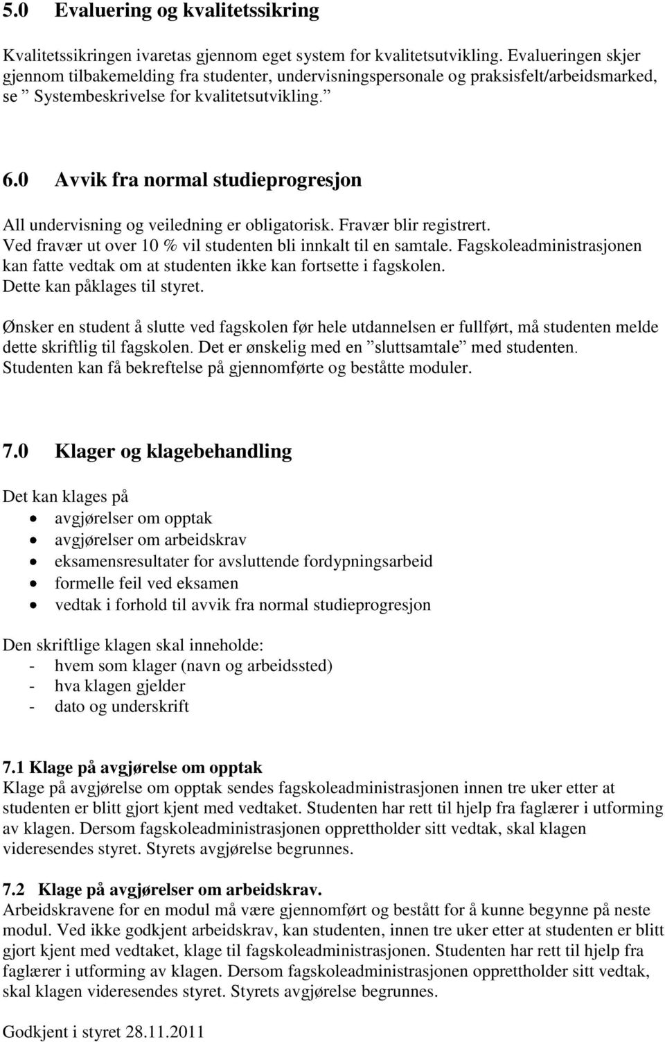 0 Avvik fra normal studieprogresjon All undervisning og veiledning er obligatorisk. Fravær blir registrert. Ved fravær ut over 10 % vil studenten bli innkalt til en samtale.