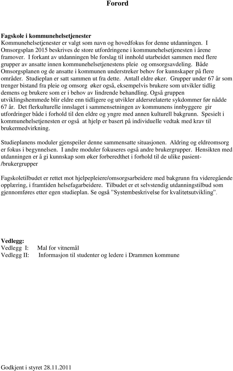 I forkant av utdanningen ble forslag til innhold utarbeidet sammen med flere grupper av ansatte innen kommunehelsetjenestens pleie og omsorgsavdeling.