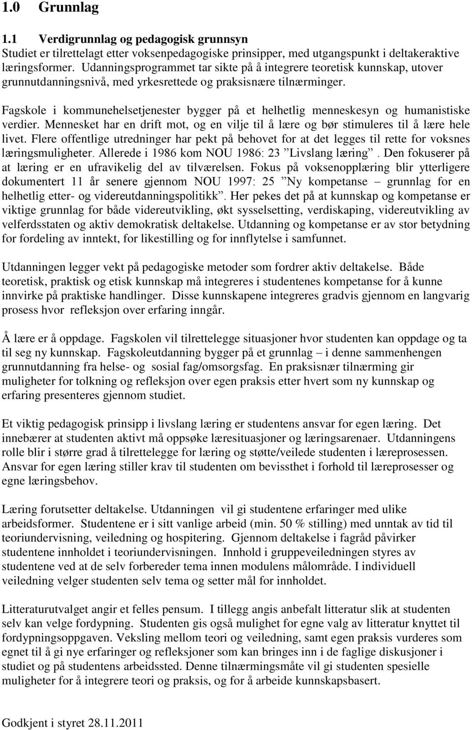 Fagskole i kommunehelsetjenester bygger på et helhetlig menneskesyn og humanistiske verdier. Mennesket har en drift mot, og en vilje til å lære og bør stimuleres til å lære hele livet.