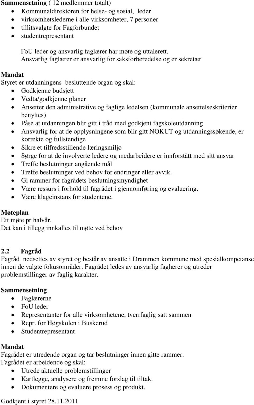 Ansvarlig faglærer er ansvarlig for saksforberedelse og er sekretær Mandat Styret er utdanningens besluttende organ og skal: Godkjenne budsjett Vedta/godkjenne planer Ansetter den administrative og