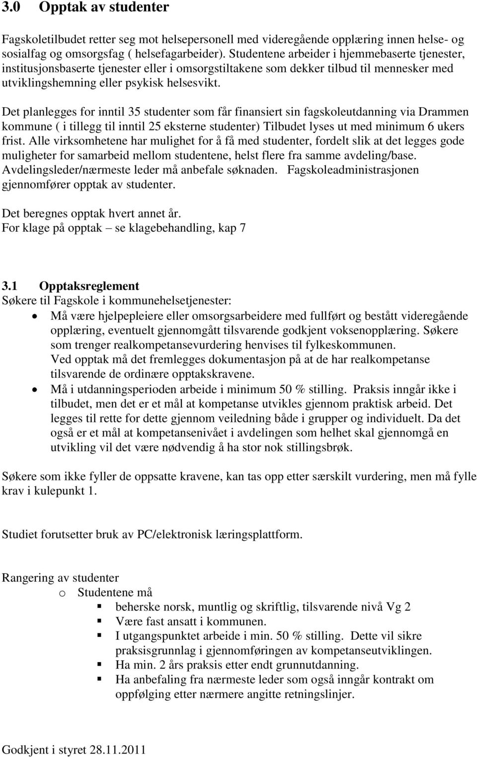 Det planlegges for inntil 35 studenter som får finansiert sin fagskoleutdanning via Drammen kommune ( i tillegg til inntil 25 eksterne studenter) Tilbudet lyses ut med minimum 6 ukers frist.