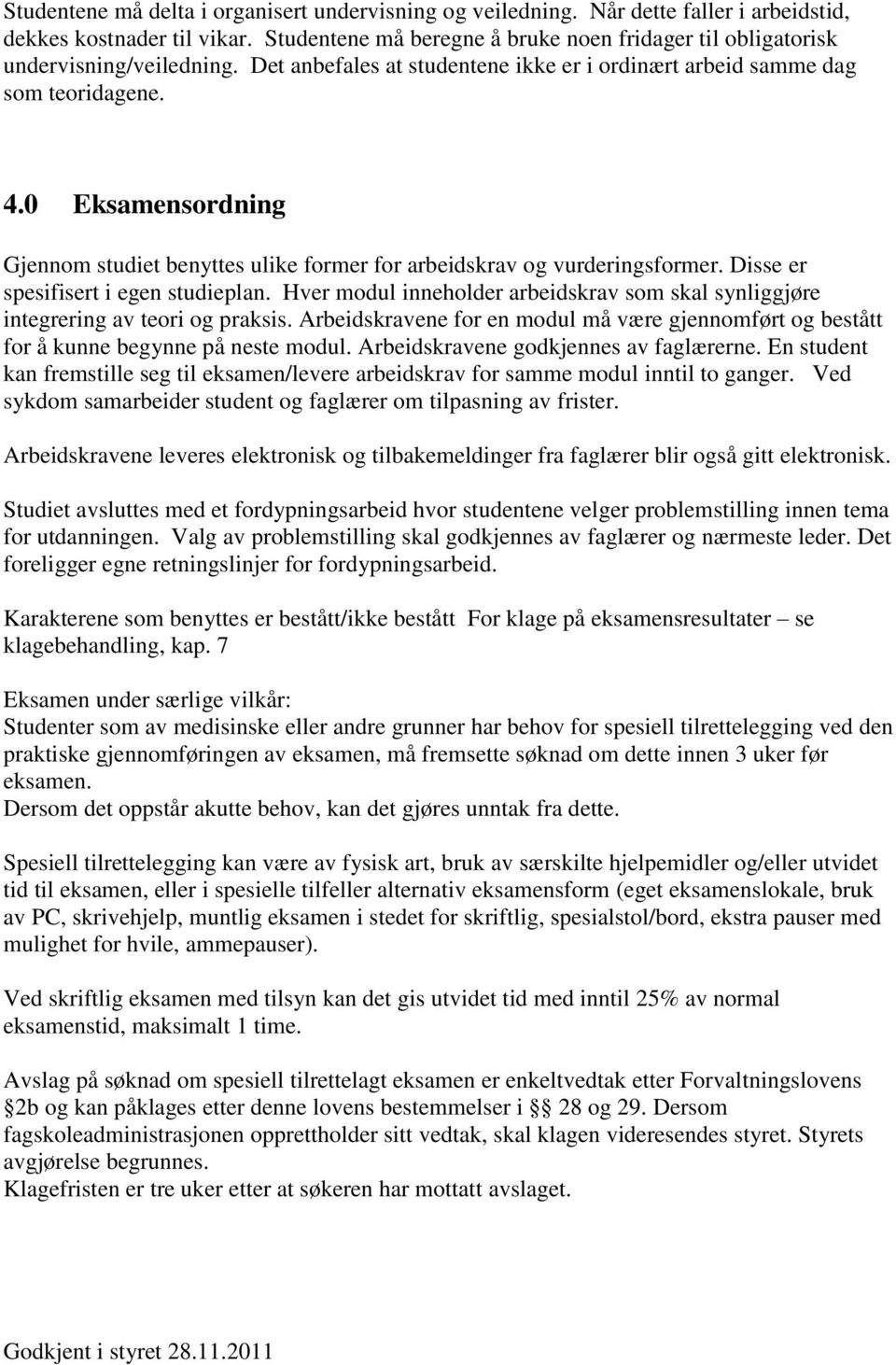 0 Eksamensordning Gjennom studiet benyttes ulike former for arbeidskrav og vurderingsformer. Disse er spesifisert i egen studieplan.