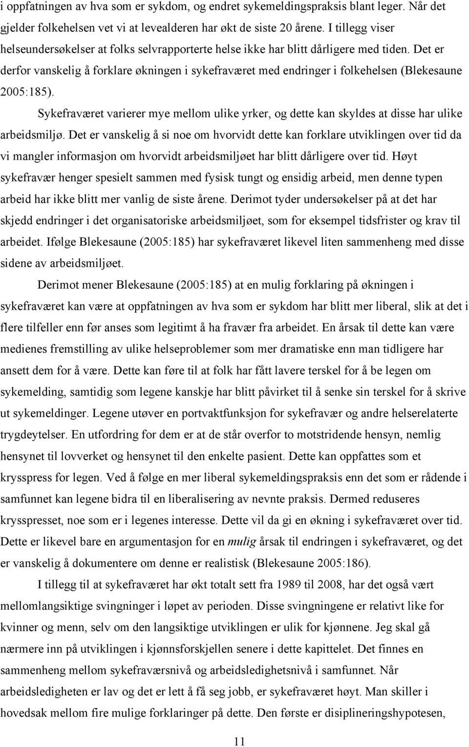 Det er derfor vanskelig å forklare økningen i sykefraværet med endringer i folkehelsen (Blekesaune 2005:185).