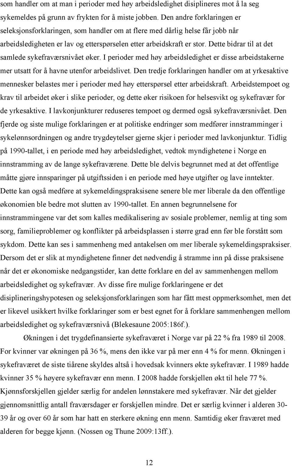 Dette bidrar til at det samlede sykefraværsnivået øker. I perioder med høy arbeidsledighet er disse arbeidstakerne mer utsatt for å havne utenfor arbeidslivet.