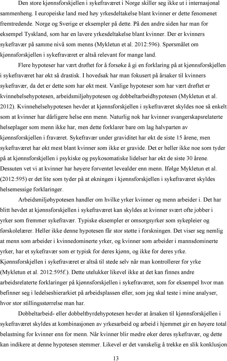 Der er kvinners sykefravær på samme nivå som menns (Mykletun et al. 2012:596). Spørsmålet om kjønnsforskjellen i sykefraværet er altså relevant for mange land.