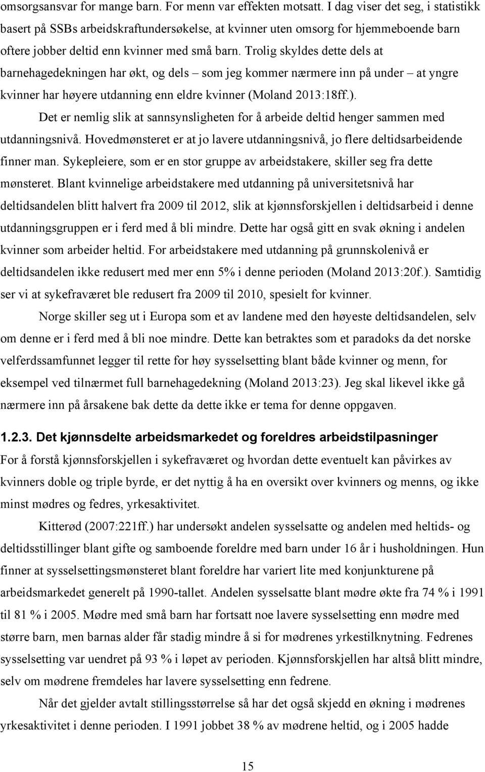 Trolig skyldes dette dels at barnehagedekningen har økt, og dels som jeg kommer nærmere inn på under at yngre kvinner har høyere utdanning enn eldre kvinner (Moland 2013:18ff.).