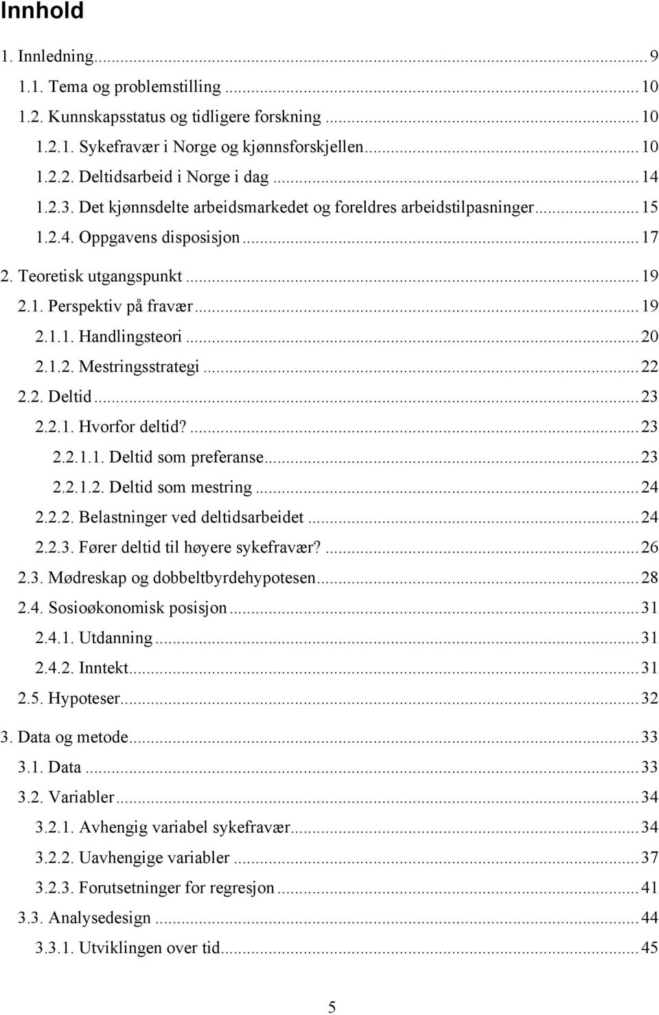 .. 20 2.1.2. Mestringsstrategi... 22 2.2. Deltid... 23 2.2.1. Hvorfor deltid?... 23 2.2.1.1. Deltid som preferanse... 23 2.2.1.2. Deltid som mestring... 24 2.2.2. Belastninger ved deltidsarbeidet.