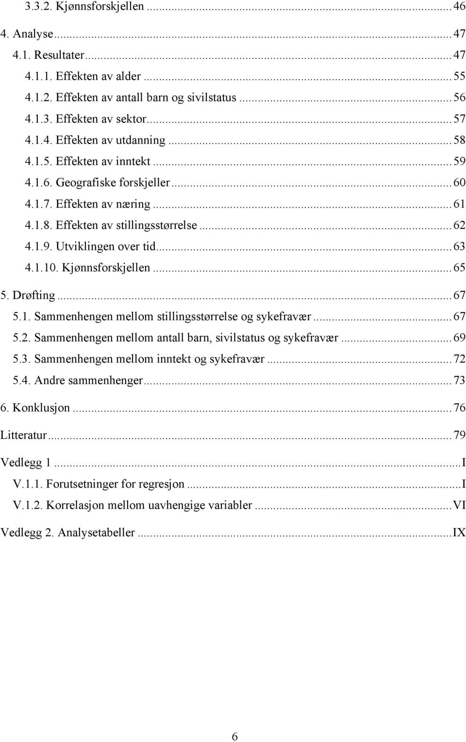 Kjønnsforskjellen... 65 5. Drøfting... 67 5.1. Sammenhengen mellom stillingsstørrelse og sykefravær... 67 5.2. Sammenhengen mellom antall barn, sivilstatus og sykefravær... 69 5.3.