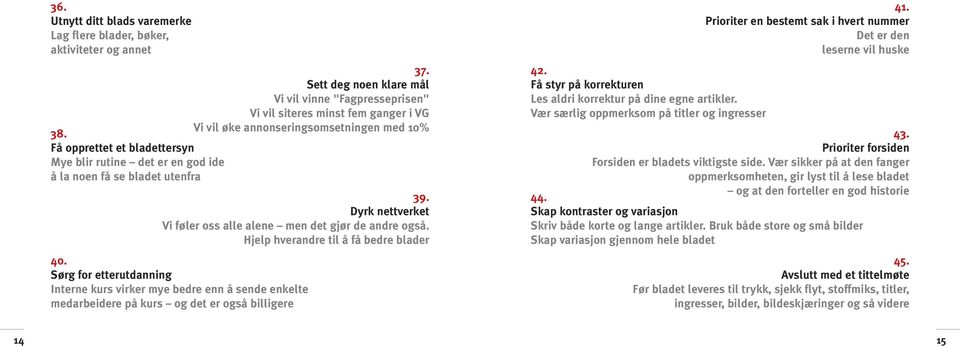 Få opprettet et bladettersyn Mye blir rutine det er en god ide å la noen få se bladet utenfra 39. Dyrk nettverket Vi føler oss alle alene men det gjør de andre også.