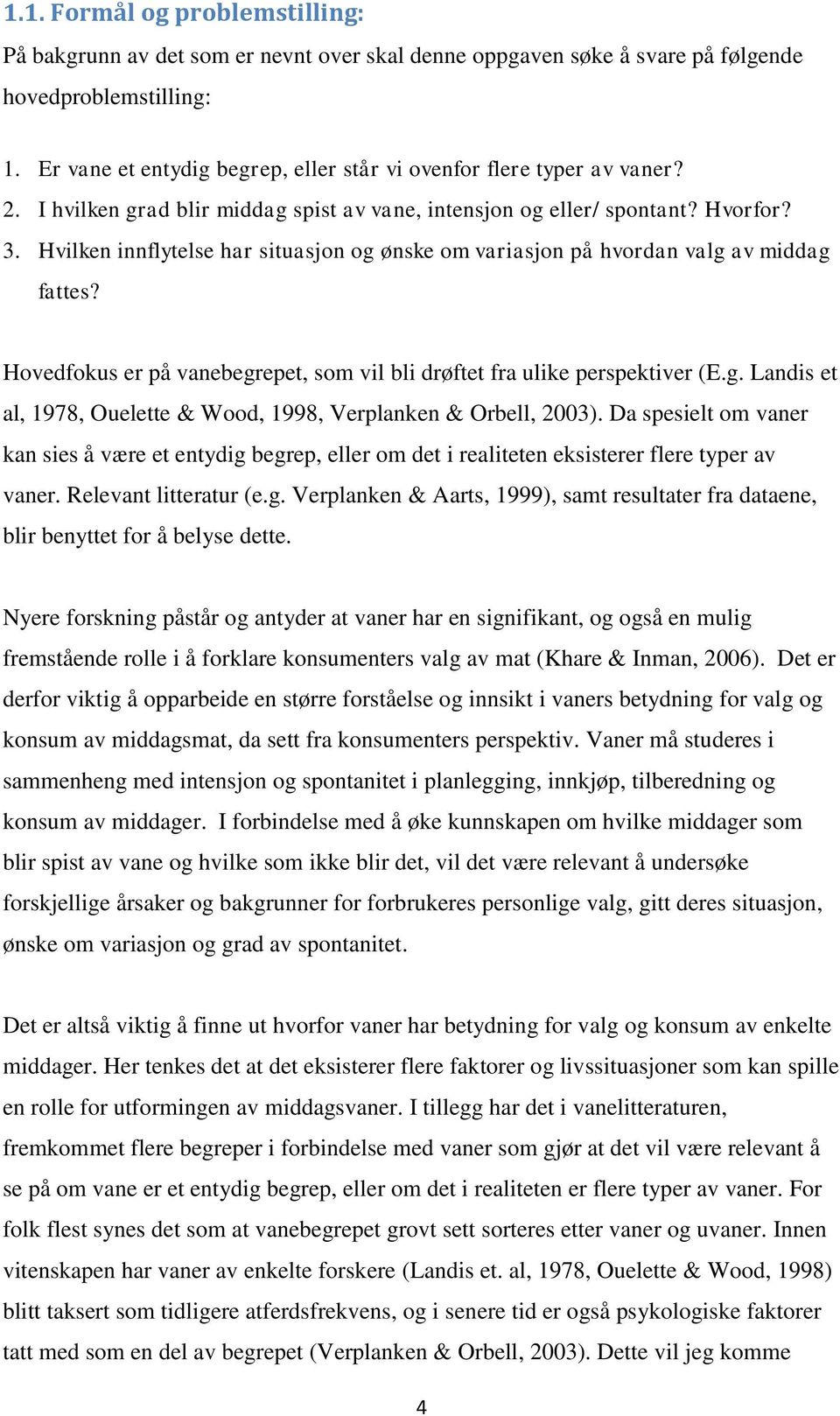 Hvilken innflytelse har situasjon og ønske om variasjon på hvordan valg av middag fattes? Hovedfokus er på vanebegrepet, som vil bli drøftet fra ulike perspektiver (E.g. Landis et al, 1978, Ouelette & Wood, 1998, Verplanken & Orbell, 2003).