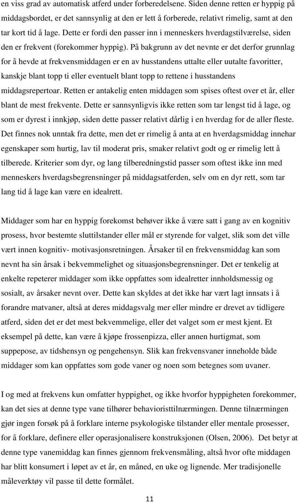 På bakgrunn av det nevnte er det derfor grunnlag for å hevde at frekvensmiddagen er en av husstandens uttalte eller uutalte favoritter, kanskje blant topp ti eller eventuelt blant topp to rettene i