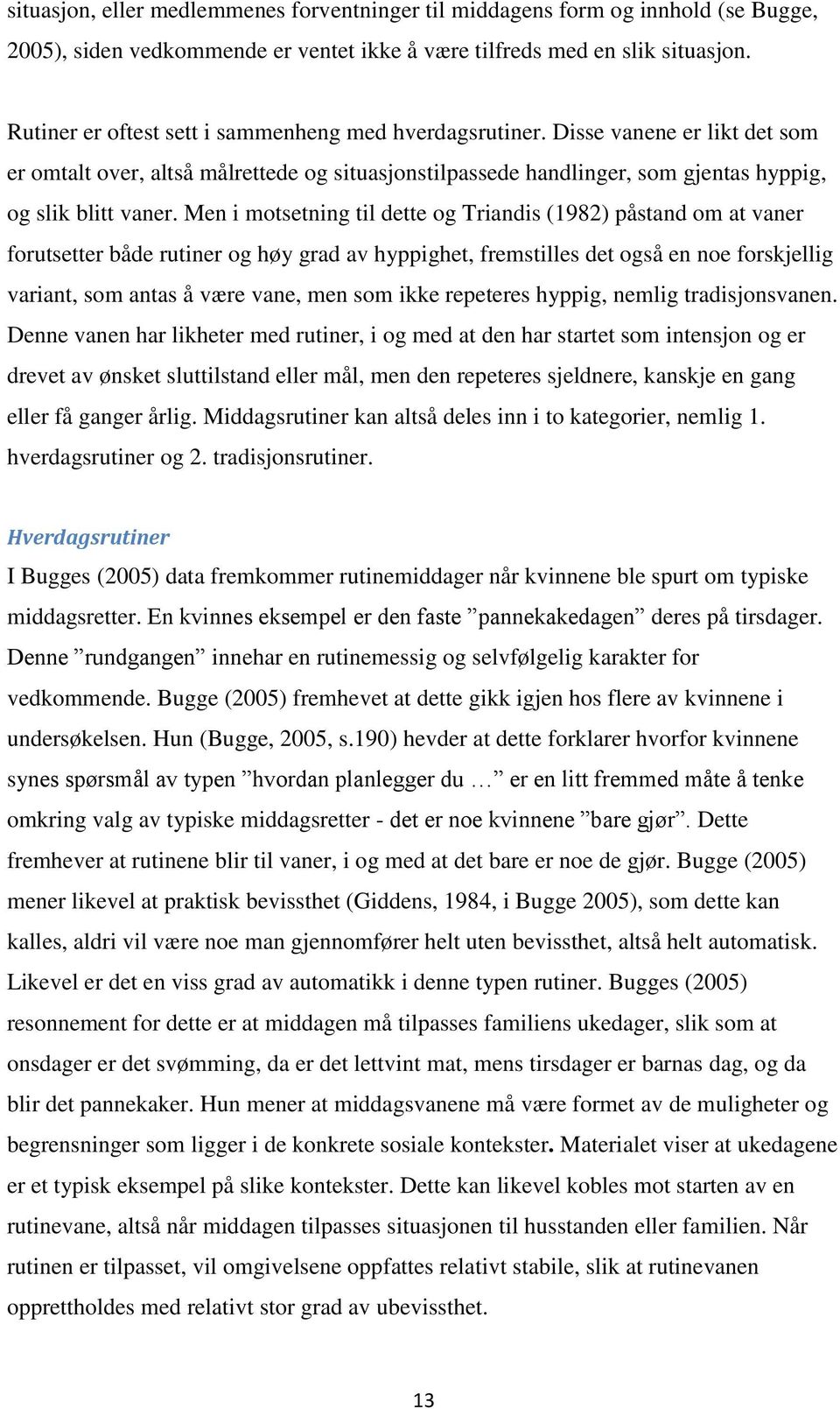 Men i motsetning til dette og Triandis (1982) påstand om at vaner forutsetter både rutiner og høy grad av hyppighet, fremstilles det også en noe forskjellig variant, som antas å være vane, men som