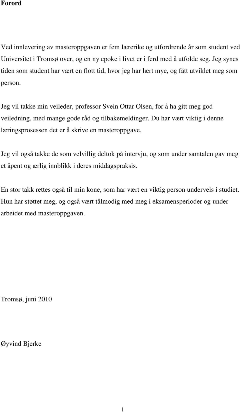 Jeg vil takke min veileder, professor Svein Ottar Olsen, for å ha gitt meg god veiledning, med mange gode råd og tilbakemeldinger.