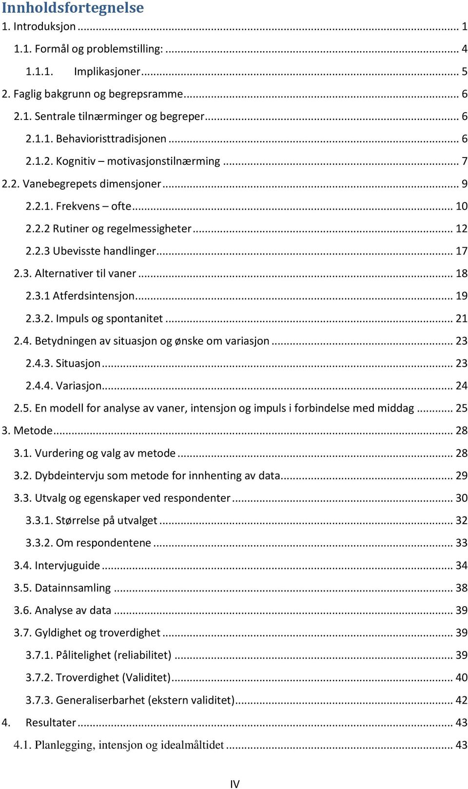 .. 18 2.3.1 Atferdsintensjon... 19 2.3.2. Impuls og spontanitet... 21 2.4. Betydningen av situasjon og ønske om variasjon... 23 2.4.3. Situasjon... 23 2.4.4. Variasjon... 24 2.5.