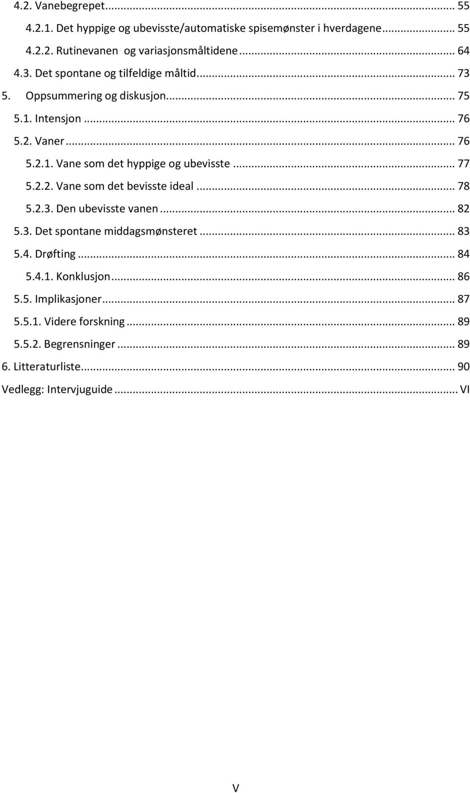 .. 77 5.2.2. Vane som det bevisste ideal... 78 5.2.3. Den ubevisste vanen... 82 5.3. Det spontane middagsmønsteret... 83 5.4. Drøfting... 84 5.4.1.