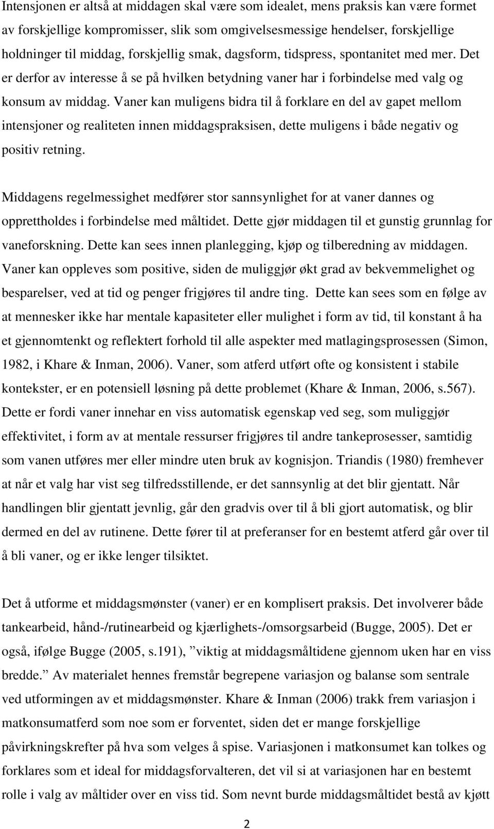 Vaner kan muligens bidra til å forklare en del av gapet mellom intensjoner og realiteten innen middagspraksisen, dette muligens i både negativ og positiv retning.