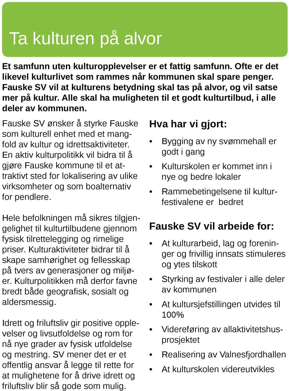 Fauske SV ønsker å styrke Fauske som kulturell enhet med et mangfold av kultur og idrettsaktiviteter.