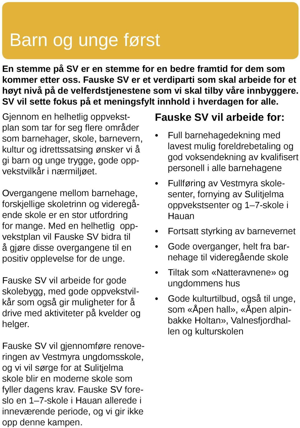 Gjennom en helhetlig oppvekstplan som tar for seg flere områder som barnehager, skole, barnevern, kultur og idrettssatsing ønsker vi å gi barn og unge trygge, gode oppvekstvilkår i nærmiljøet.